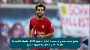 موقع محمد صلاح في سباق الكرة الذهبية 2025.. طريقة التصويت وموعد إعلان الفائز بالجائزة الكبرى